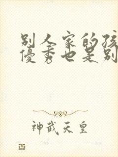 别人家的孩子再优秀也是别人家的