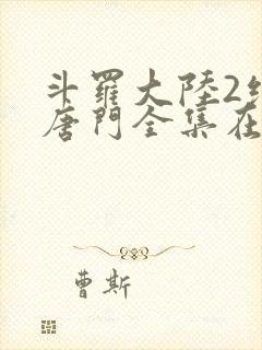 斗罗大陆2绝世唐门全集在线观看漫画