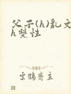 父子(h)乱文h双性
