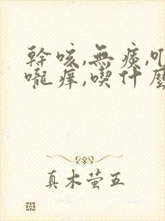 干咳,无痰,喉咙痒,吃什么药