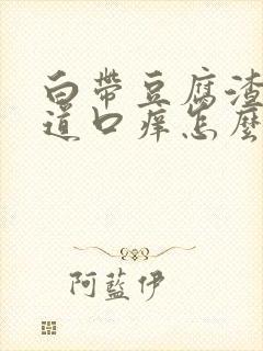 白带豆腐渣状阴道口痒怎么回事