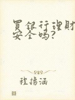 买银行理财产品安全吗?