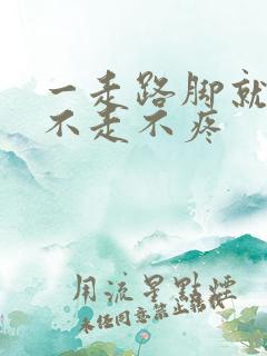 一走路脚就疼,不走不疼