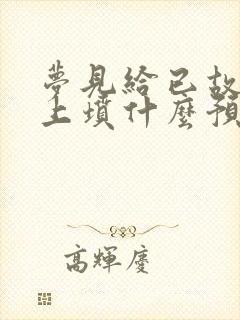 梦见给已故长辈上坟什么预兆