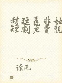 赵廷义非她不可短剧免费观看全集