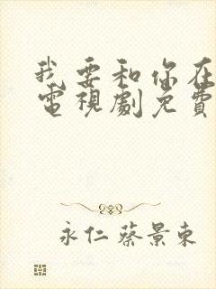 我要和你在一起电视剧免费观看全集