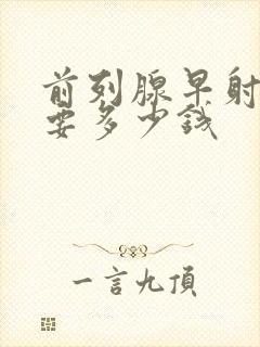 前列腺早射治疗要多少钱