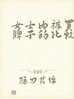 女士内裤买什么牌子的比较好