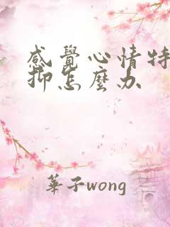 感觉心情特别压抑怎么办