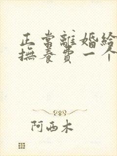 正常离婚给孩子抚养费一个月多少钱