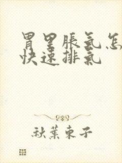 胃里胀气怎么办快速排气