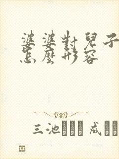 婆婆对儿子的爱怎么形容