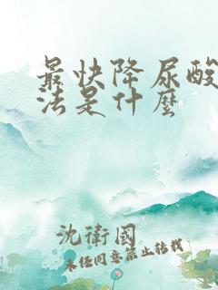 最快降尿酸的方法是什么