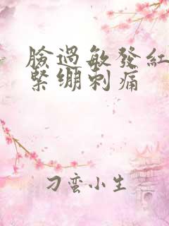 脸过敏发红脱皮紧绷刺痛