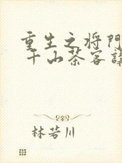 重生之将门毒后 千山茶客讲的什么