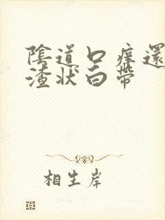 阴道口痒还豆腐渣状白带