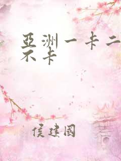 亚洲一卡二卡三不卡