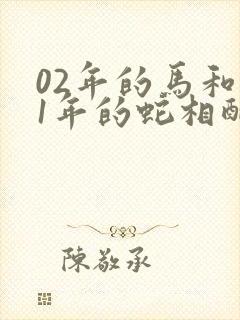 02年的马和01年的蛇相配吗