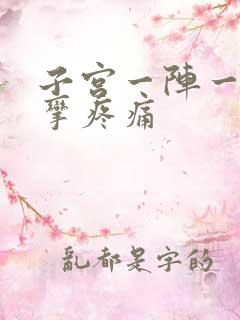 子宫一阵一阵痉挛疼痛