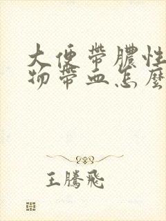 大便带脓性粘稠物带血怎么回事