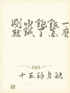 刚吃饱饭一会儿就饿了怎么回事