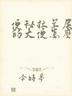 便秘拉羊屎一样的大便怎么办