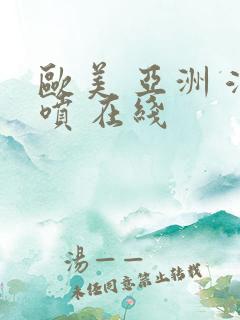 欧美 亚洲 潮喷 在线