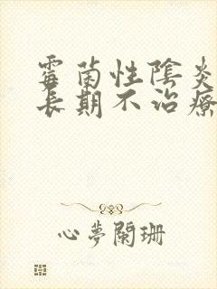 霉菌性阴炎如果长期不治疗会怎样