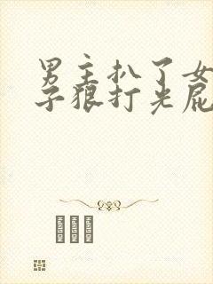 男主扒了女主裤子狠打光屁股