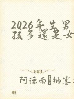 2026年生男孩多还是女孩多