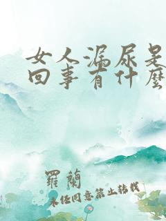 女人漏尿是怎么回事有什么办法