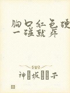 胸口红色硬疙瘩一碰就疼