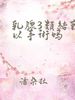 乳腺3类结节可以手术吗