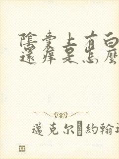 阴囊上有白色 还痒是怎么回事