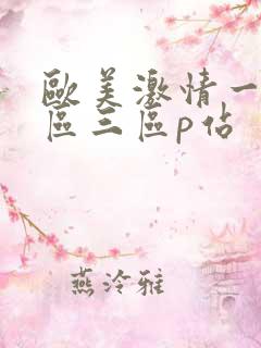 欧美激情一区二区三区p站