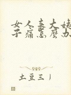 女人来大姨妈肚子痛怎么办