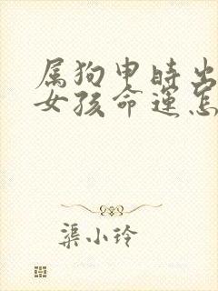 属狗申时出生的女孩命运怎么样
