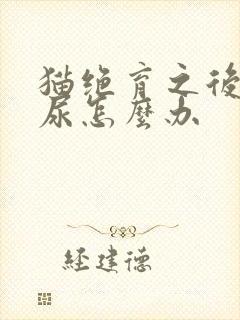 猫绝育之后还乱尿怎么办