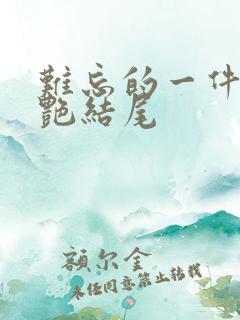 难忘的一件事惊艳结尾