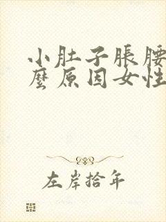 小肚子胀腰痛什么原因女性