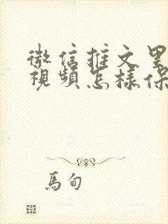 微信推文里面的视频怎样保存