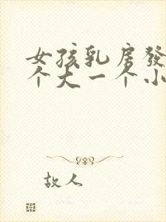 女孩乳房发育一个大一个小怎么办