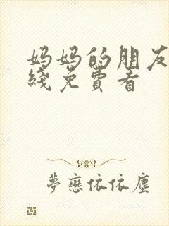 妈妈的朋友,在线免费看