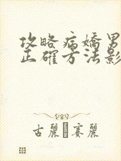 攻略病娇男配的正确方法影视化
