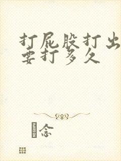 打屁股打出血需要打多久