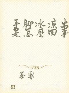 手脚冰凉出凉汗是怎么回事