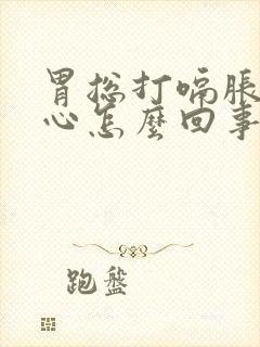 胃总打嗝胀气恶心怎么回事