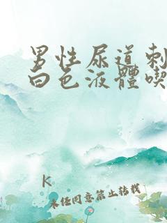 男性尿道刺痛流白色液体吃什么药