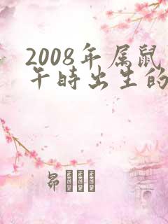 2008年属鼠午时出生的男孩命运