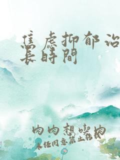 焦虑抑郁治疗多长时间